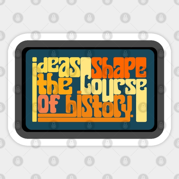 Ideas shape the couse of history Sticker by Ari
